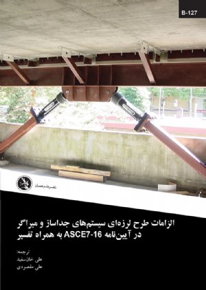 کتاب الزامات طرح لرزه‌ ای سیستم‌ های جداساز و میراگر در آیین‌ نامه ASCE7-16 به همراه تفسیر