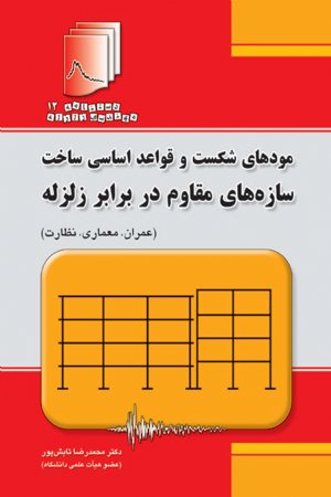 کتاب دستنامه مهندسی زلزله 12: مودهای شکست و قواعد اساسی ساخت سازه های مقاوم در برابر زلزله(عمران،معماری،نظارت)