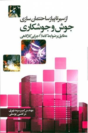 کتاب از سیر تا پیاز ساختمان سازی جوش و جوشکاری (مطابق بر ضوابط کاملا اجرایی کارگاهی )