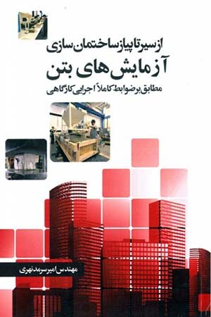 کتاب از سیر تا پیاز ساختمان سازی آزمایش های بتن (مطابق بر ضوابط کاملا اجرایی کارگاهی)