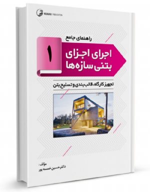 کتاب راهنمای جامع اجرای اجزای بتنی سازه‌ها ۱ (تجهیز کارگاه‌ها، قالب‌بندی و تسلیح بتن)