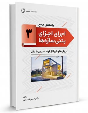 کتاب راهنمای جامع اجرای اجزای بتنی سازه‌ها ۳ (روش‌های اجرا از فونداسیون تا دال )