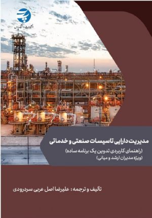 کتاب مدیریت دارایی تأسیسات صنعتی و خدماتی (راهنمای کاربردی تدوین یک برنامه ساده) (ویژه مدیران ارشد و میانی )