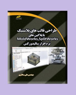 کتاب طراحی قالب های پلاستیک با پلاگین های Moldworks,Splitworks نرم افزار سالیدورکس (solidworks)