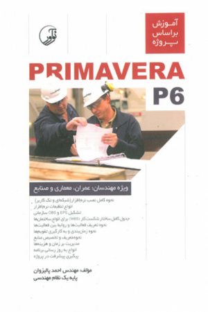 کتاب آموزش بر اساس پروژه PRIMAVERA P6 ویژه مهندسان عمران، معماری و صنابع
