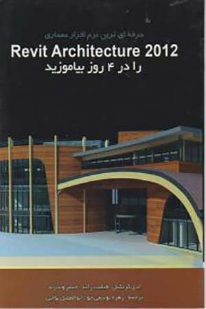 کتاب حرفه ای ترین نرم افزار معماری: Revit Architecture 2012 را در 4 روز بیاموزید