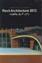 حرفه ای ترین نرم افزار معماری: Revit Architecture 2012 را در 4 روز بیاموزید - ادی کریگیل، فیلیپ راید، جیمز وندزند